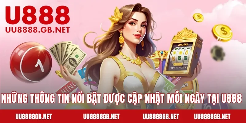 Những thông tin nổi bật được cập nhật mỗi ngày tại U888 